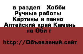  в раздел : Хобби. Ручные работы » Картины и панно . Алтайский край,Камень-на-Оби г.